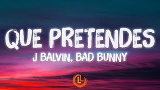 J Balvin, Bad Bunny - QUE PRETENDES (Letras)