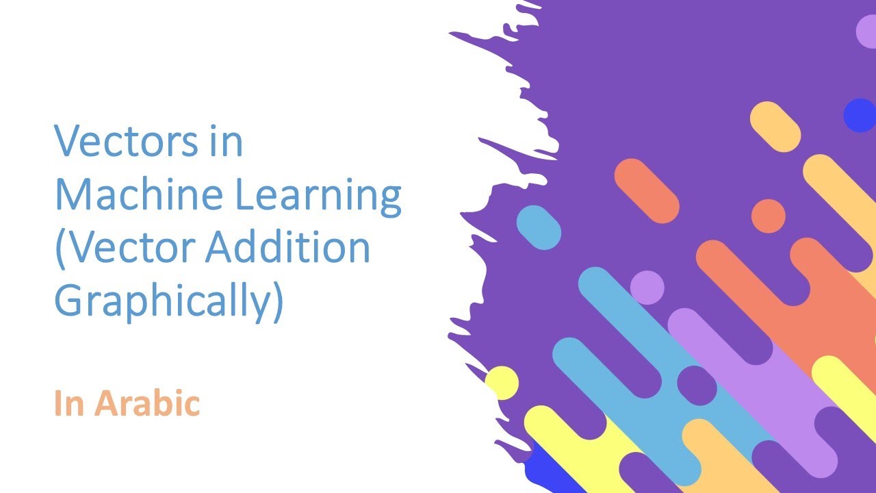 4- Vectors in Machine Learning (Vector Addition Graphically) شرح - YouTube