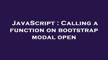 JavaScript : Calling a function on bootstrap modal open