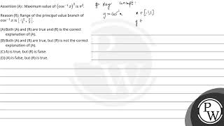 Assertion (A) : Maximum value of \\(\\left(\\cos ^{-1} x\\right)^2\\) is \\(\\pi^2\\).\nReason (....