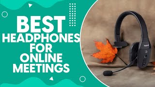 Best Headphones For Online Meetings in 2024: A Comprehensive Review and Comparison Guide