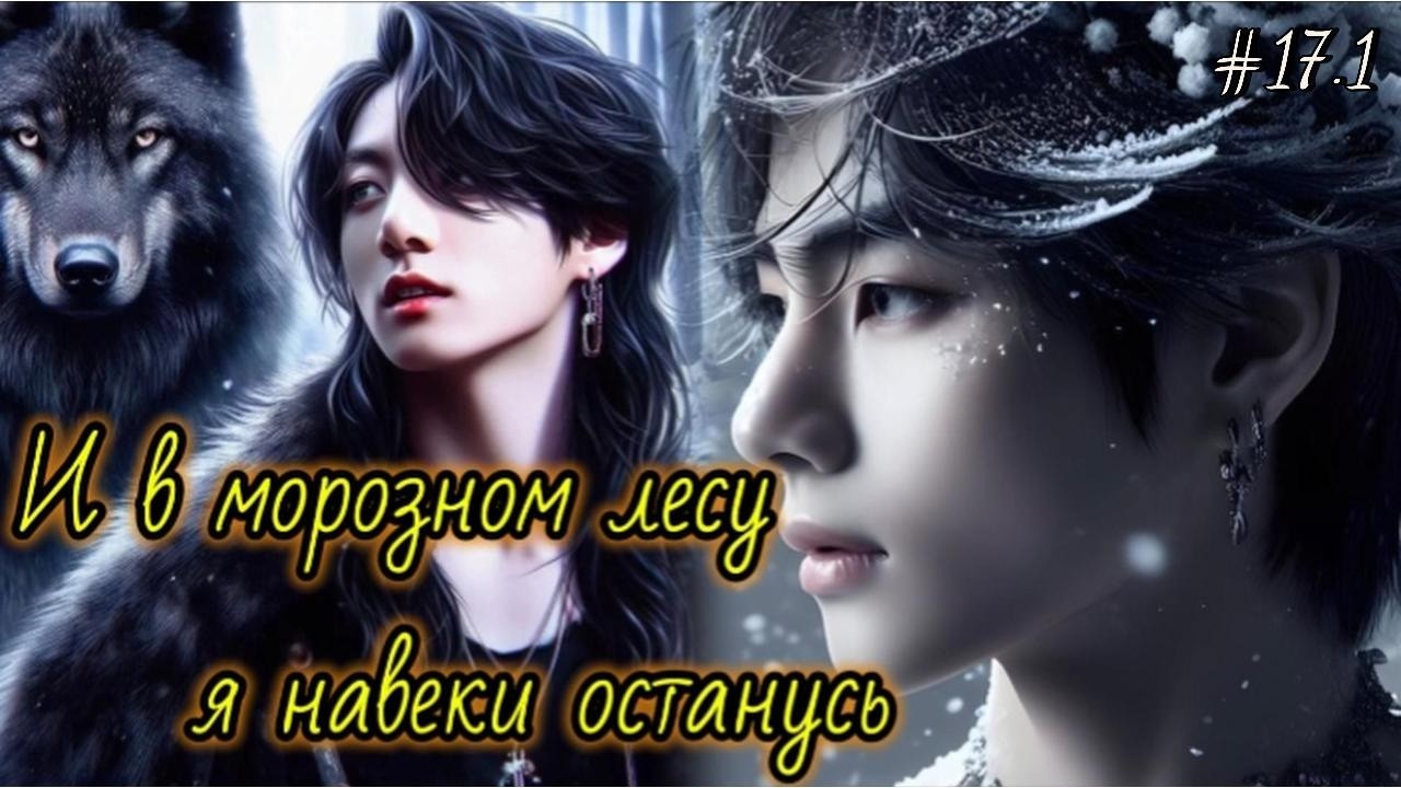 И В МОРОЗНОМ ЛЕСУ Я НАВЕКИ ОСТАНУСЬ  / 17.1 ЧАСТЬ  / Useless goddes /   #вигуки #фанфик