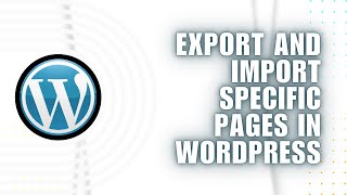 ⚡️ BASICS: How to Export and Import Specific Pages in WordPress | Full Guide