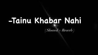 Tainu Khabar Nahi Arijit Singh Slowed And Reverb