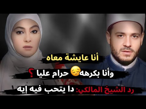 أنا عايشة معاه وأنا بكرهه حرام عليا رد الشيخ المالكي اللي زي ده بتحب فيه إيه