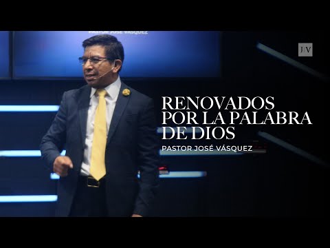 Renovados por la Palabra de Dios | Pastor José Vásquez