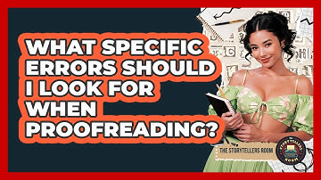 What Specific Errors Should I Look For When Proofreading? - The Storytellers Room