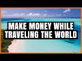 How to Make Money While Traveling the World (Become a Digital Nomad)