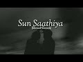 Sun Saathiya [Slowed+Reverb] Song (lyrics) Mp3 Song