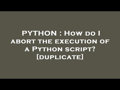 PYTHON : How do I abort the execution of a Python script?