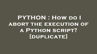 PYTHON : How do I abort the execution of a Python script? Python How Do I Abort The Execution Of A Python Script