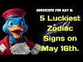 5 luckiest zodiac signs on may 16th  horoscope for may 16