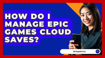 How Do I Manage Epic Games Cloud Saves? - Be App Savvy