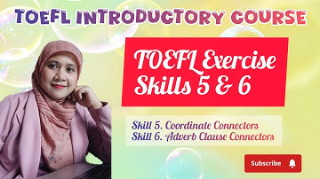 Video 09 || TOEFL Exercise Skills 5 & 6 || Coordinate Connectors & Adverb Clause Connectors