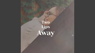 Two Lips Away