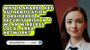 Why Is Shared Key Authentication Considered A Security Risk In A WLAN Wireless Local Area Network?