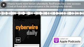 Albania reports more Iranian cyberattacks. RaidForums has a new successor. A look at threat actor r