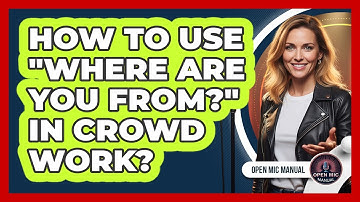 How To Use "Where Are You From?" In Crowd Work?