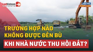 Trường Hợp Không Được Đền Bù Khi Nhà Nước Thu Hồi Đất | LuatVietnam