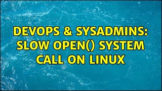 DevOps & SysAdmins: Slow open() system call on linux (2 Solutions!!)