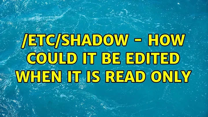 /etc/shadow - how could it be edited when it is read only