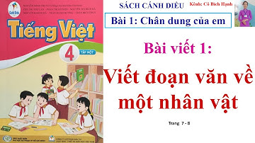 TIẾNG VIỆT LỚP 4 TẬP 1/SÁCH CÁNH DIỀU/BÀI 1 - BÀI VIẾT 1: VIẾT ĐOẠN VĂN VỀ MỘT NHÂN VẬT trang 7, 8