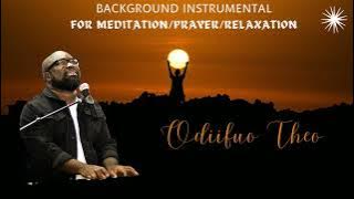 BACKGROUND INSTRUMENTAL FOR PRAYER, MEDITATION AND RELAXATION. Produced and composed by Odiifuo Theo