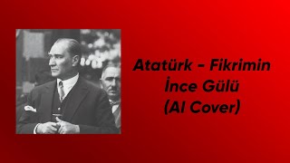 Atatürk - Fikrimin İnce Gülü (AI Cover) Resimi