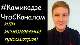 #КамикадзеЧтоСКаналом или исчезновение просмотров!