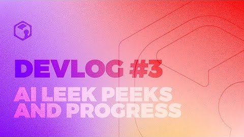 Devlog #3 -- AI Leek Peeks and Progress