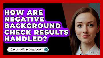 How Are Negative Background Check Results Handled? - SecurityFirstCorp.com