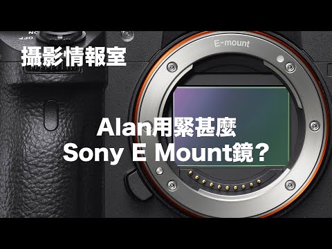 「攝影情報室」Alan正在用甚麼Sony E-Mount鏡頭？今集一次過話你知！#攝影情報室 # Sony #emount鏡頭