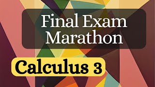 Reviewing Calculus 3 -- Final Exam Marathon