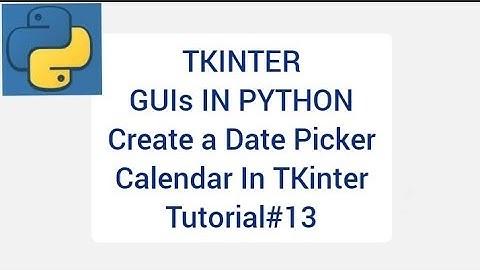 TKINTER GUIs IN PYTHON | Date Picker Calendar In TKinter | Tutorial 13 |