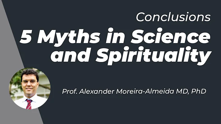 5 Myths in Science and Spirituality - Conclusions - Prof. Alexander Moreira-Almeida MD, PhD