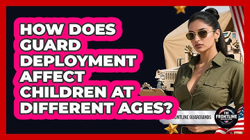 How Does Guard Deployment Affect Children At Different Ages?