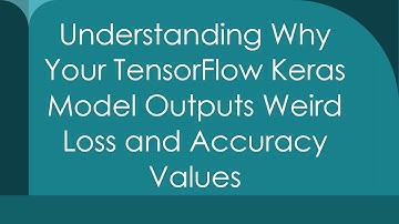Understanding Why Your TensorFlow Keras Model Outputs Weird Loss and Accuracy Values