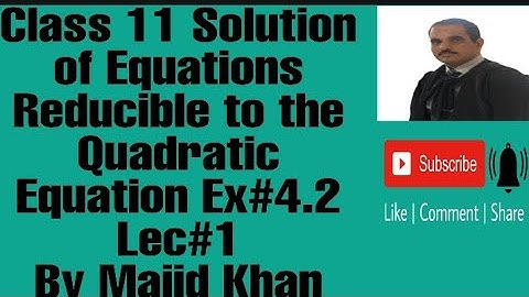 class 11 solution of equations reducible to quadratic equation Ex#4.2 Lec#1