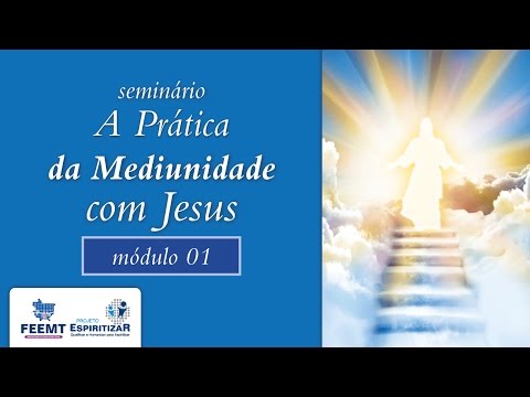 A Prática da Mediunidade com Jesus | Módulo 01 de 08