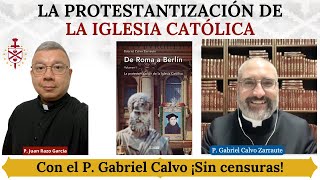 La Protestantización de la Iglesia Católica: Dialogo sin censuras con el P. Gabriel Calvo Zarraute.
