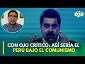 Con Ojo Crítico: Así sería el Perú bajo el comunismo | OPINIÓN