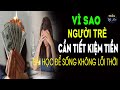 👉 Vì Sao Người Trẻ PHẢI TIẾT KIỆM TIỀN? Bài Học Cuộc Sống Đế SỐNG KHÔNG LỖI THỜI | NMX