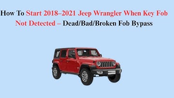 How To Start 2018–2021 Jeep Wrangler When Key Fob Not Detected – Dead/Bad/Broken Fob Bypass