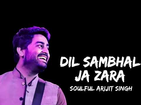 Dil Sambhal  Ja Zara | LYRICS | Arijit    Singh, | Mohammad |Irfan Ali, Saim Bhat