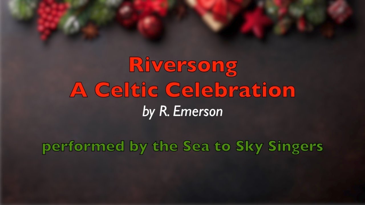 Riversong, A Celtic Celebration, performed by the Sea to Sky Singers