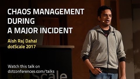 dotScale 2017 - Aish Raj Dahal - Chaos management during a major incident