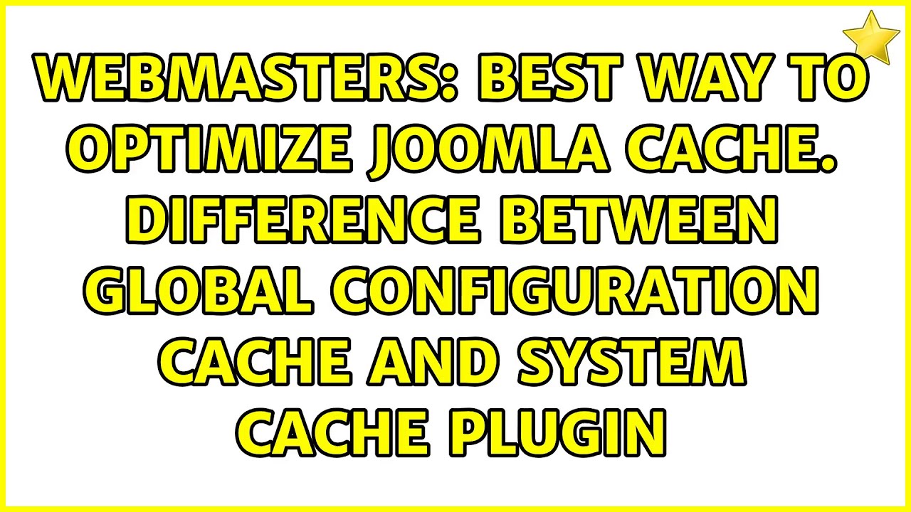 Best way to optimize joomla cache. Difference between Global configuration cache and system...