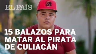 15 balazos para matar al Pirata de Culiacán | Internacional