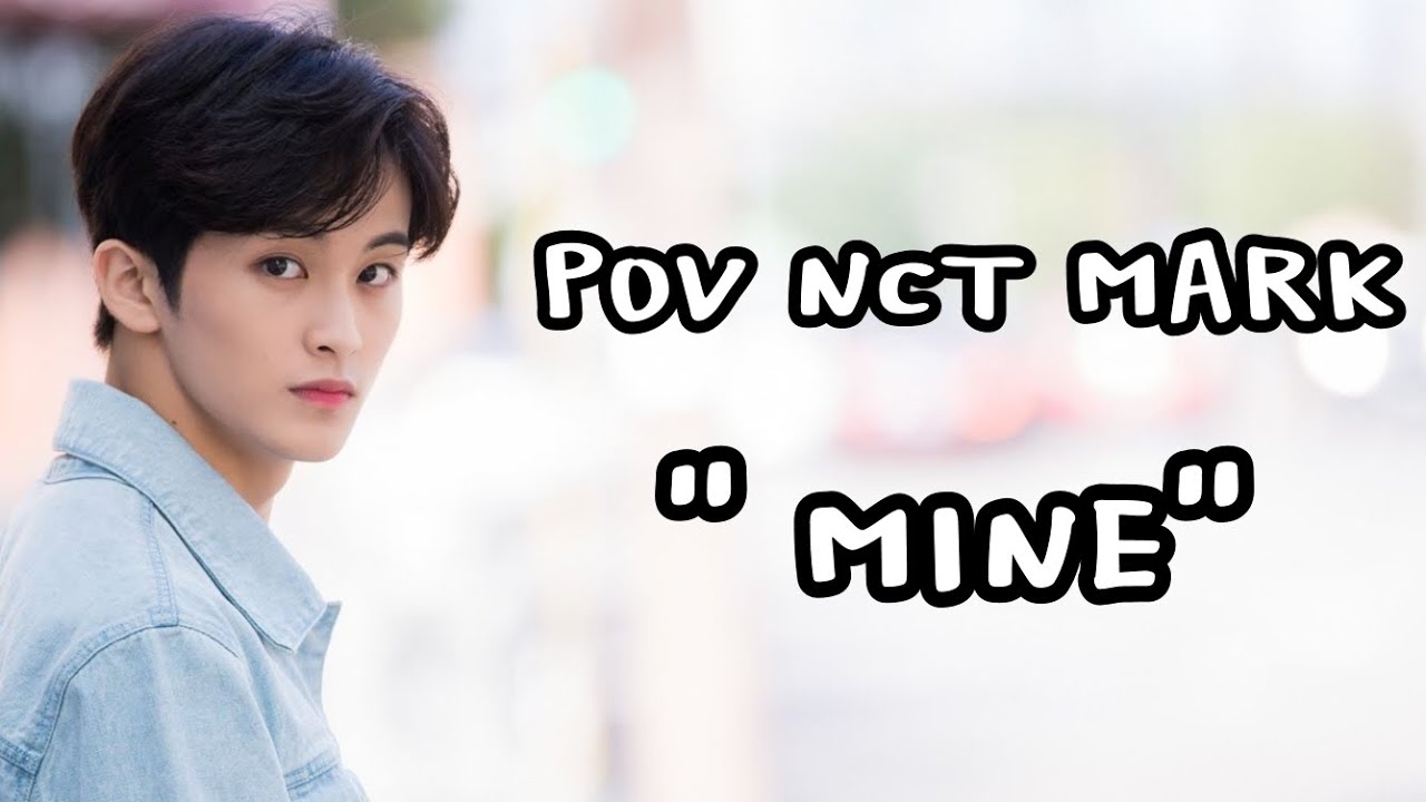POV NCT MARK | MINE PART 1