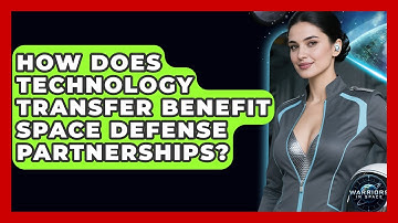 How Does Technology Transfer Benefit Space Defense Partnerships? - Warriors In Space